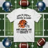 Cincinnati Bengals God Is Great Coffee Is Good And People Are Crazy Football NFL Shirt