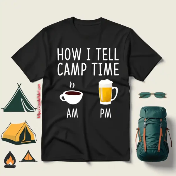 Coffee AM Beer PM How I Tell Camp Time Shirt