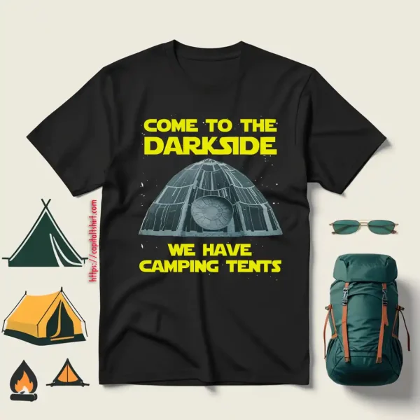 Come To The Darkside We Have Camping Tents Shirt