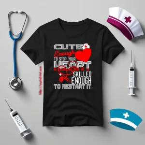 Cute Enough To Stop Your Heart Skilled Enough To Restart It Nurse Shirt