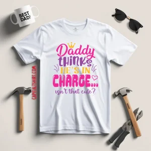 Daddy Thinks He’s In Charge Isn’t That Cute Shirt