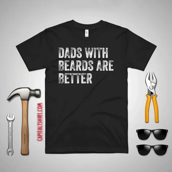 Dads With Beards Are Better Shirt, Fathers Day Shirt, Fathers Day Gift From Daughter Son Wife Shirt