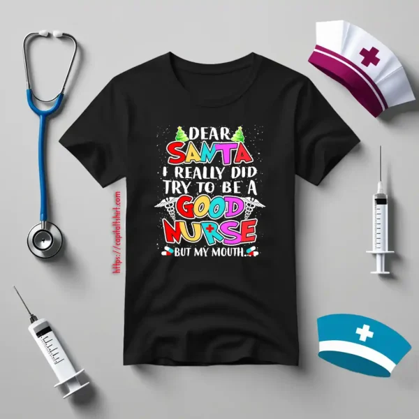 Dear Santa I Really Did Try To Be A Good Nurse But My Mouth Shirt