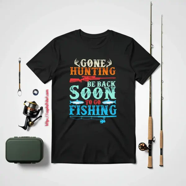 Deer Hunting Fishing Shirt, Gone Hunting Be Back Soon To Go Fishing Shirt