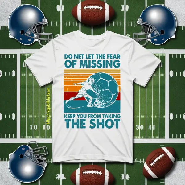 Do Net Let The Fear Of Missing Keep You From Taking The Shot Vintage Design For Shirt