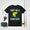 Don’t Be A Dumb Bass Fishing Googan Fisherman Loves To Fish Shirt