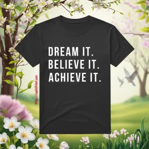 Dream It Believe It Achieve It Shirt