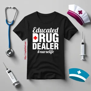 Educated Drug Dealer Nurse Life Shirt