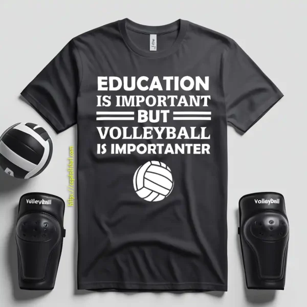 Education Is Important But Volleyball Is Importanter Shirt