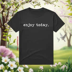 Enjoy Today Shirt