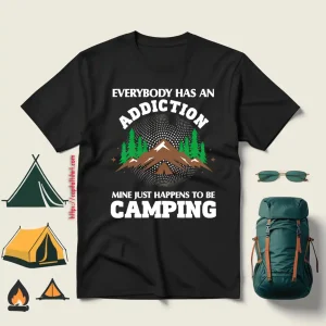 Everybody Has An Addiction Mine Just Happens To Be Camping For Camp Lover Shirt