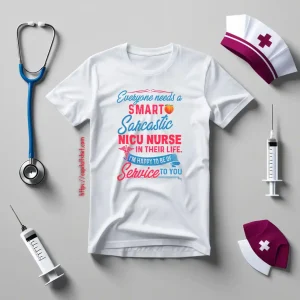 Everyone Needs A Smart Sarcastic Nicu Nurse In Their Life I’m Happy To Be Of Service To You Shirt