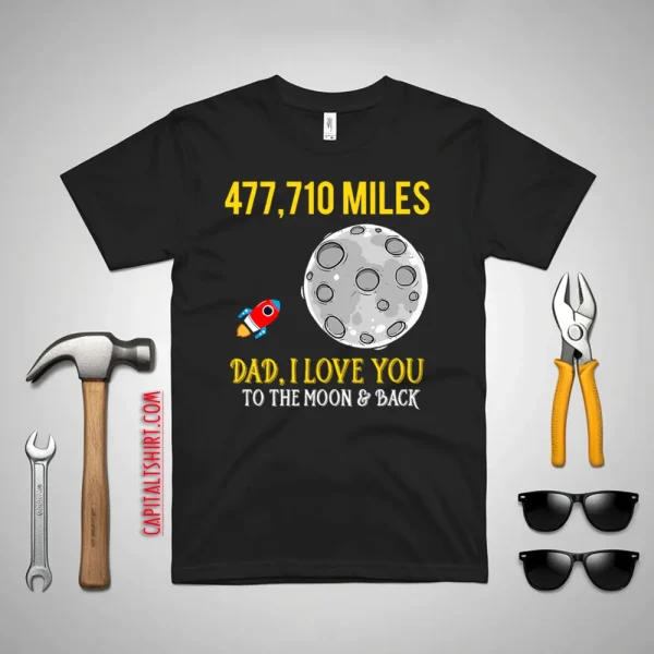 Father’s Day 477710 Miles Dad I Love You To The Moon And Back Shirt