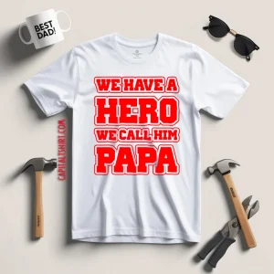 Father’s Day We Have A Hero We Call Him Papa Shirt