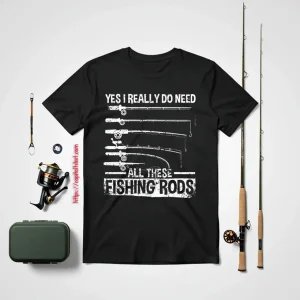 Fish Shirt, Yes I Really Do Need All These Fishing Rods Funny Fisherman Shirt