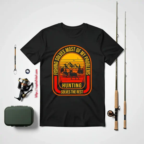 Fishing Deer Hunting Shirt, Fishing Solves Most Of My Problems Hunting Solves The Rest Shirt