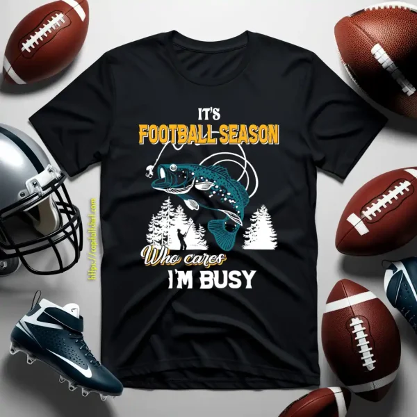 Fishing It’s Football Season Who Cares I’m Busy For Fisher Shirt