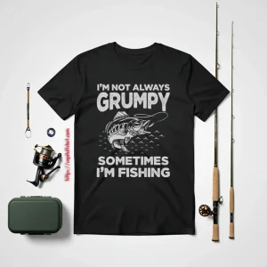 Fishing Lover I’m Not Always Grumpy Sometimes I’m Fishing Shirt