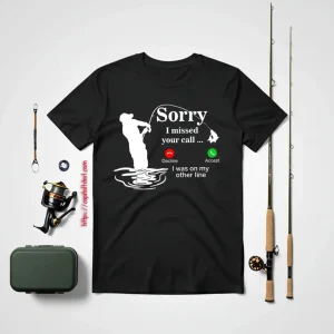 Fishing Lover Phone Call Shirt, Sorry I Missed Your Call I Was On My Other Line Shirt