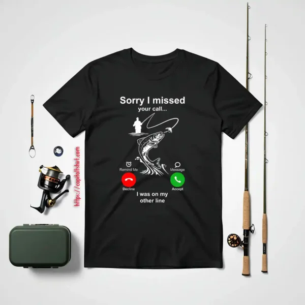 Fishing Lover Shirt, Sorry I Missed Your Call I Was On My Other Line Shirt