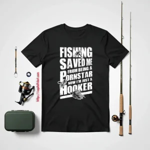 Fishing Saved Me From Being A Pornstar Now I’m Just A Hooker Shirt