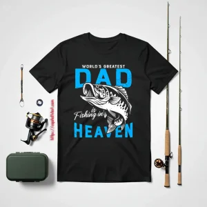 Fishing Shirt, The World’s Greatest Dad Is Fishing In Heaven For Miss Dad Shirt