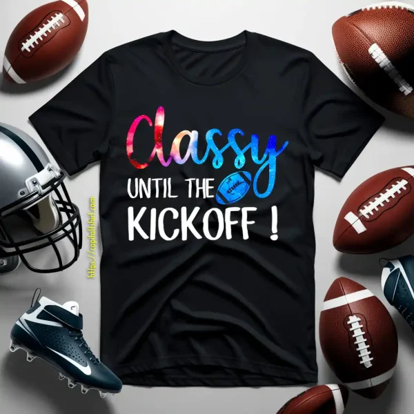 Football Classy Until The Kickoff For Football Lover Shirt