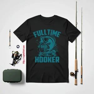 Full Time Dad Part Time Hooker Funny Father’s Day Fishing Shirt