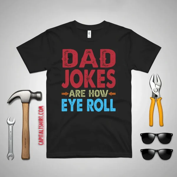 Funny Dad Jokes Are How Eye Roll Shirt