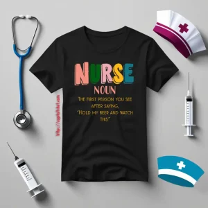 Funny Definition Nurse The First Person You See After Saying Hold My Beer And Shirt