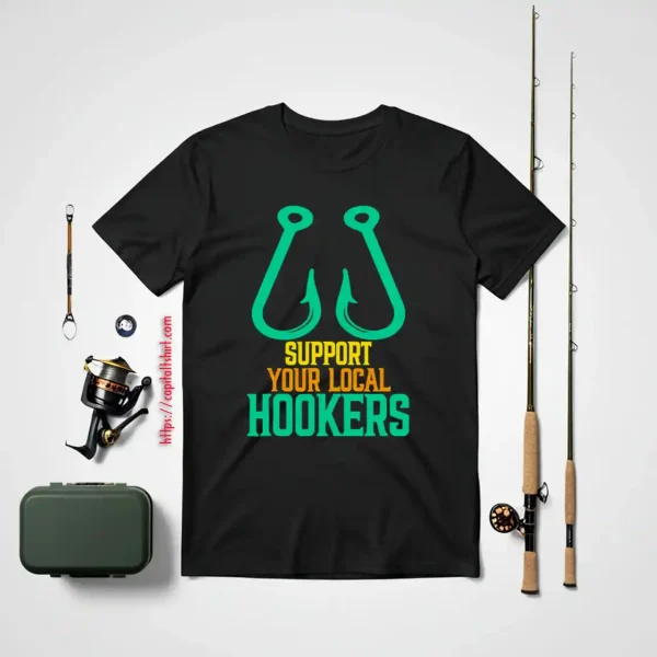 Funny Fishing Shirt, Support Your Local Hookers Fishing Fisherman Shirt