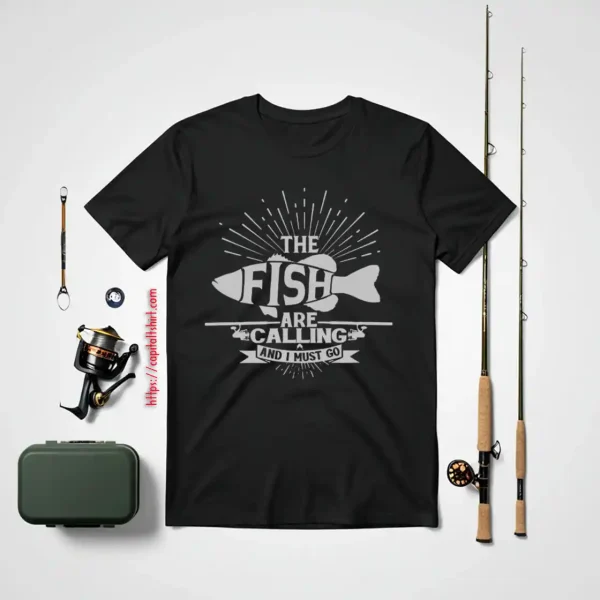 Funny Fishing Shirt, The Fish Are Calling And I Must Go Shirt