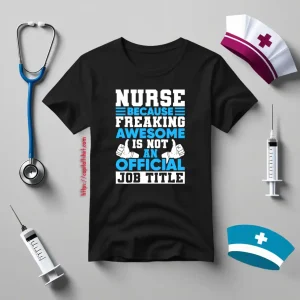 Funny Nurse Shirt, Nurse Because Freaking Awesome Is Not An Official Job Shirt