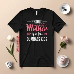 Funny Proud Mother Of A Few Dumbass Kids Mothers Digital Art Shirt