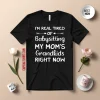 Funny Words I’m Real Tired Of Babysitting My Mom’s Grandkids Right Now Shirt