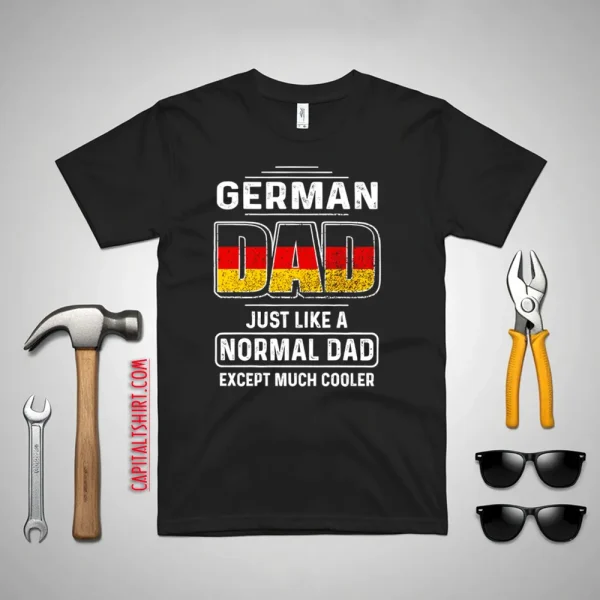 German Dad Just Like A Normal Dad Except Much Cooler Shirt