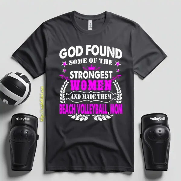 God Found Some Of The Strongest Women And Made Them Beach Volleyball Shirt