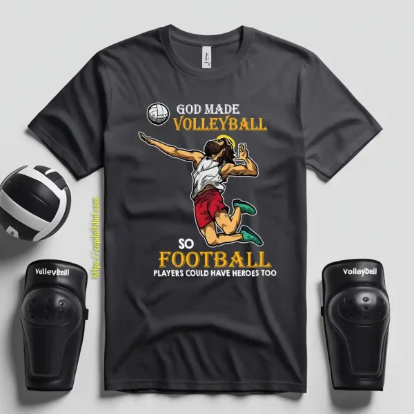 God Made Volleyball So Football Players Could Have Heroes Too Shirt