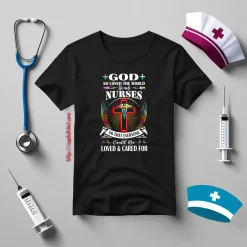 God So Loved The World He Made Nurses So That Everyone Could Be Loved And Shirt