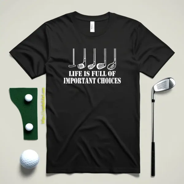 Golf Gift Life Is Full Of Important Choices Shirt