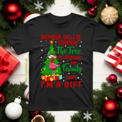 Gonna Go Line Under The Tree To Remind My Family That I’m A Gift Flamingo Shirt