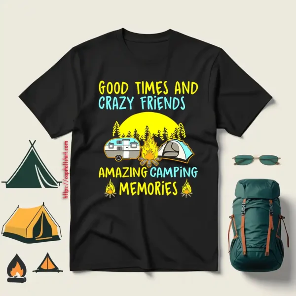 Good Times And Crazy Friends Amazing Camping Memories Shirt