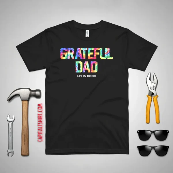 Grateful Dad Life Is Good Shirt