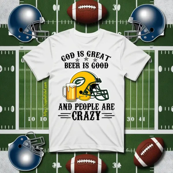 Green Bay Packers God Is Great Beer Is Good And People Are Crazy Football NFL Shirt