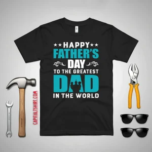 Happy Father’s Day To The Greatest Dad In The World Shirt