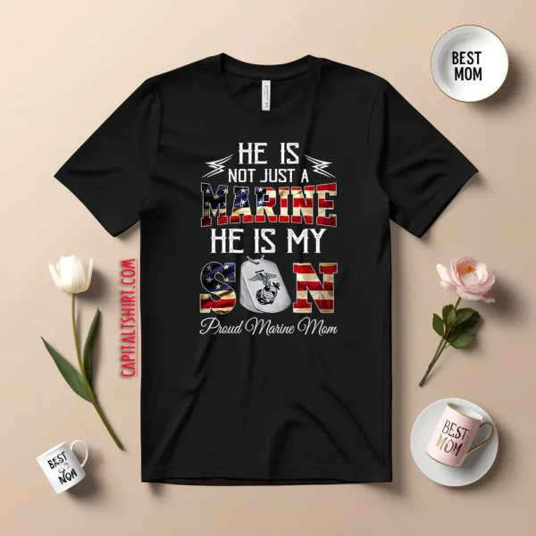 He Is Not Just A Marine He Is My Son Proud Marine Mom Shirt