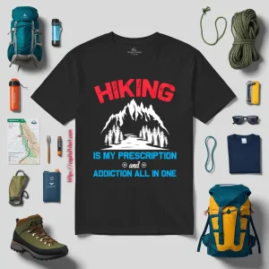 Hiking Is My Prescription And Addiction All In One For Hiking Lover Shirt