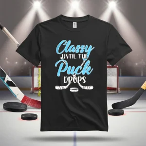 Hockey Classy Until The Puck Drops For Hockey Lover Shirt