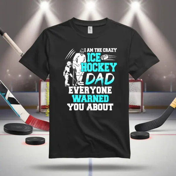 Hockey Dad Shirt, I Am The Crazy Ice Hockey Dad Everyone Warned You About Shirt