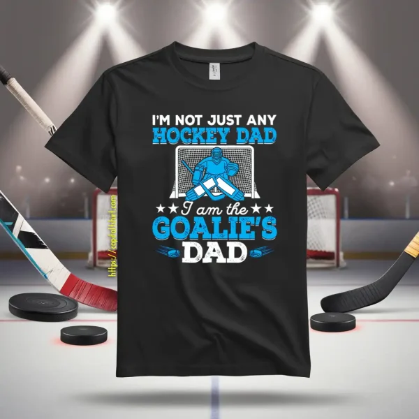 Hockey Dad Shirt, I’m Not Just Any Hockey Dad I Am The Goalie’s Dad Shirt